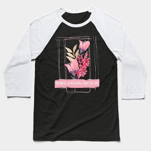 Floral, "Growth, A Natural Part Of Life Baseball T-Shirt by Terial